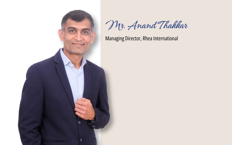 Interview with Mr. Anand Thakkar, Managing Director, Rhea International