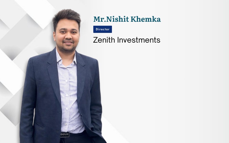 Interview with Mr.Nishit Khemka, Director, Zenith Investments