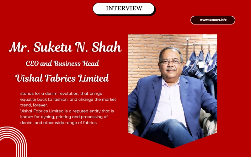 Interview with Suketu N. Shah, CEO of Vishal Fabrics Limited